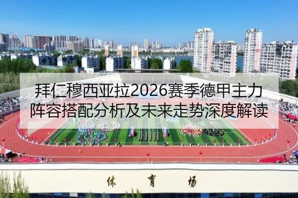 拜仁穆西亚拉2026赛季德甲主力阵容搭配分析及未来走势深度解读
